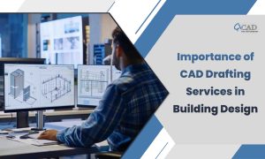 Importance of CAD Drafting Services in Building Design
