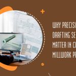Why Precision Drafting Services Matter in Custom Millwork Projects?