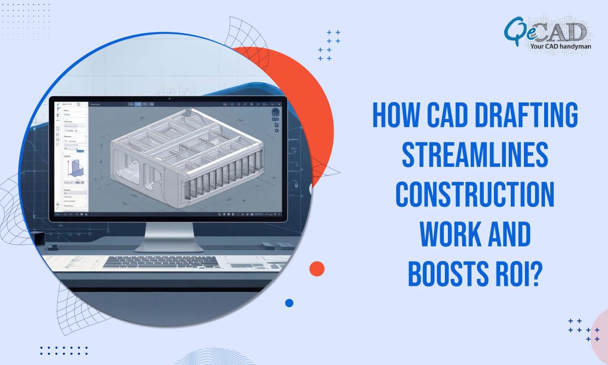 How CAD Drafting Streamlines Construction Work and Boosts ROI?